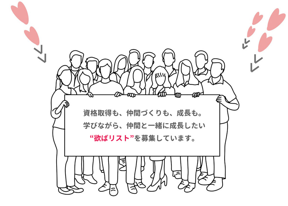 資格取得も、仲間づくりも、成長も。学びながら、仲間と一緒に成長したい「欲ばリスト」を募集しています。